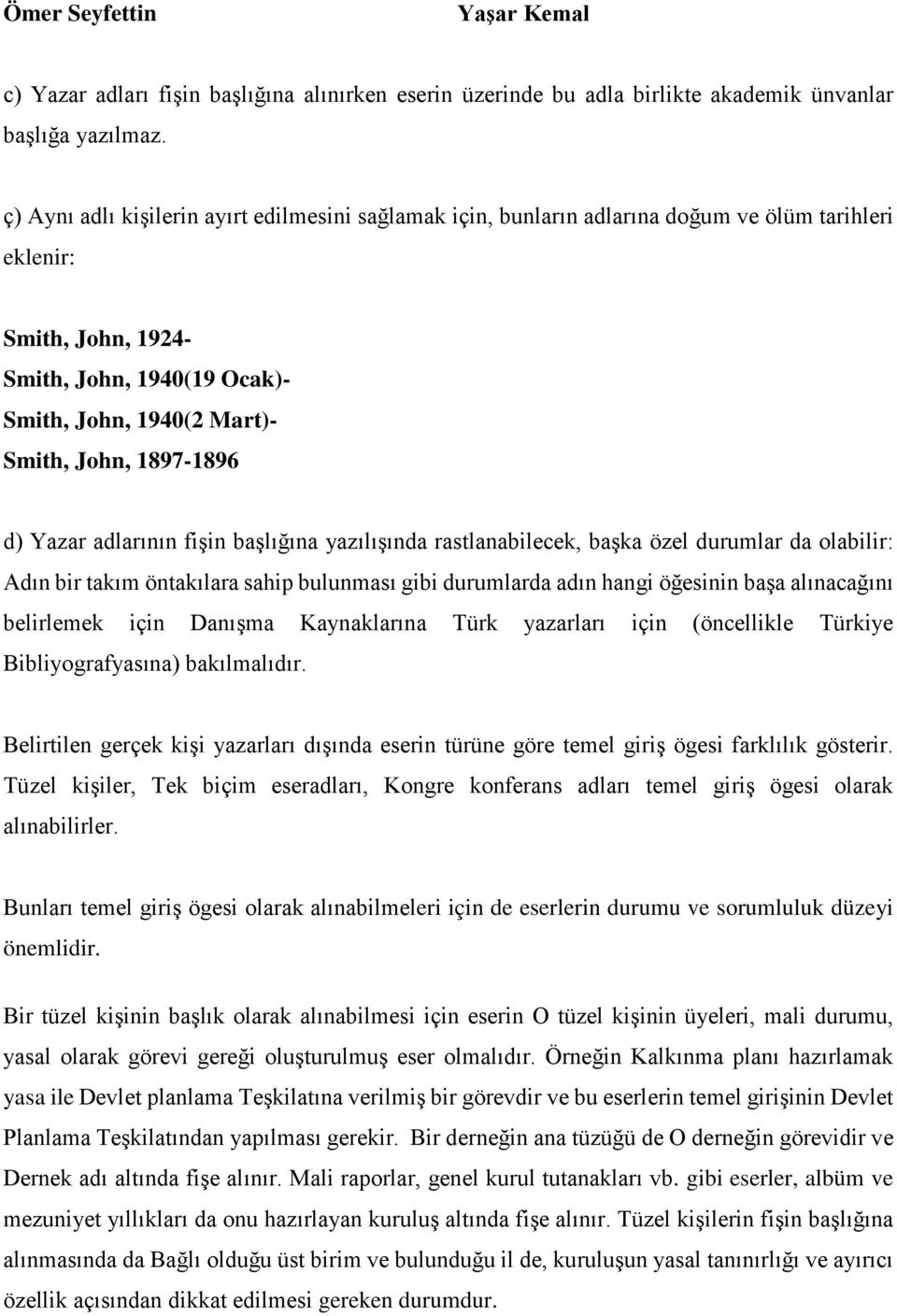 1897-1896 d) Yazar adlarının fişin başlığına yazılışında rastlanabilecek, başka özel durumlar da olabilir: Adın bir takım öntakılara sahip bulunması gibi durumlarda adın hangi öğesinin başa