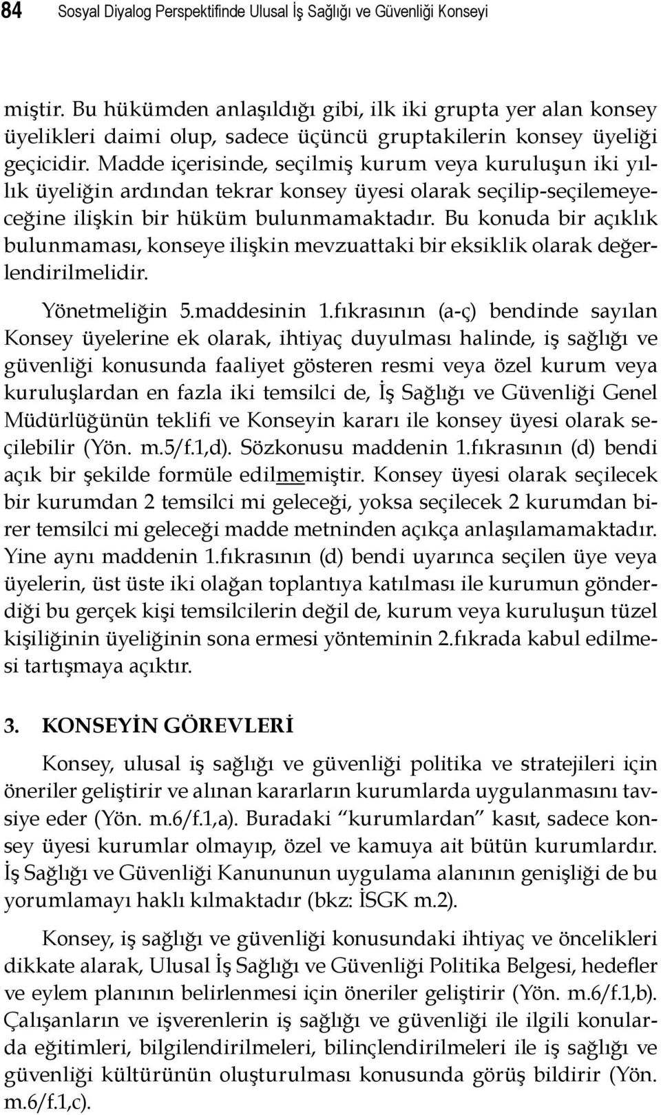 Madde içerisinde, seçilmiş kurum veya kuruluşun iki yıllık üyeliğin ardından tekrar konsey üyesi olarak seçilip-seçilemeyeceğine ilişkin bir hüküm bulunmamaktadır.