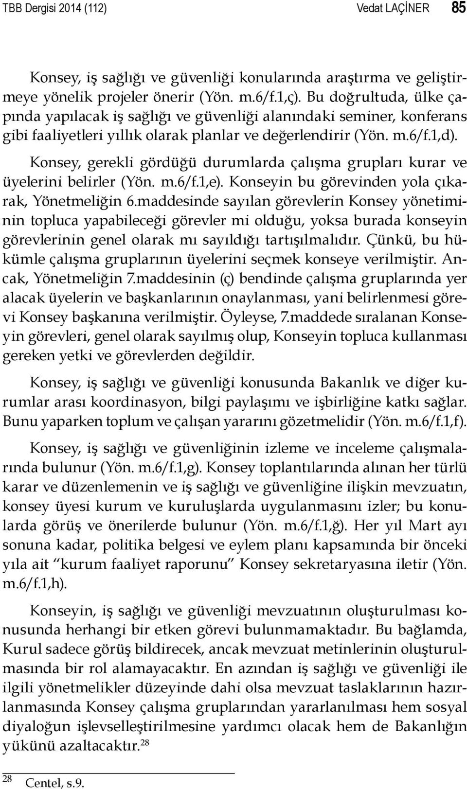 Konsey, gerekli gördüğü durumlarda çalışma grupları kurar ve üyelerini belirler (Yön. m.6/f.1,e). Konseyin bu görevinden yola çıkarak, Yönetmeliğin 6.