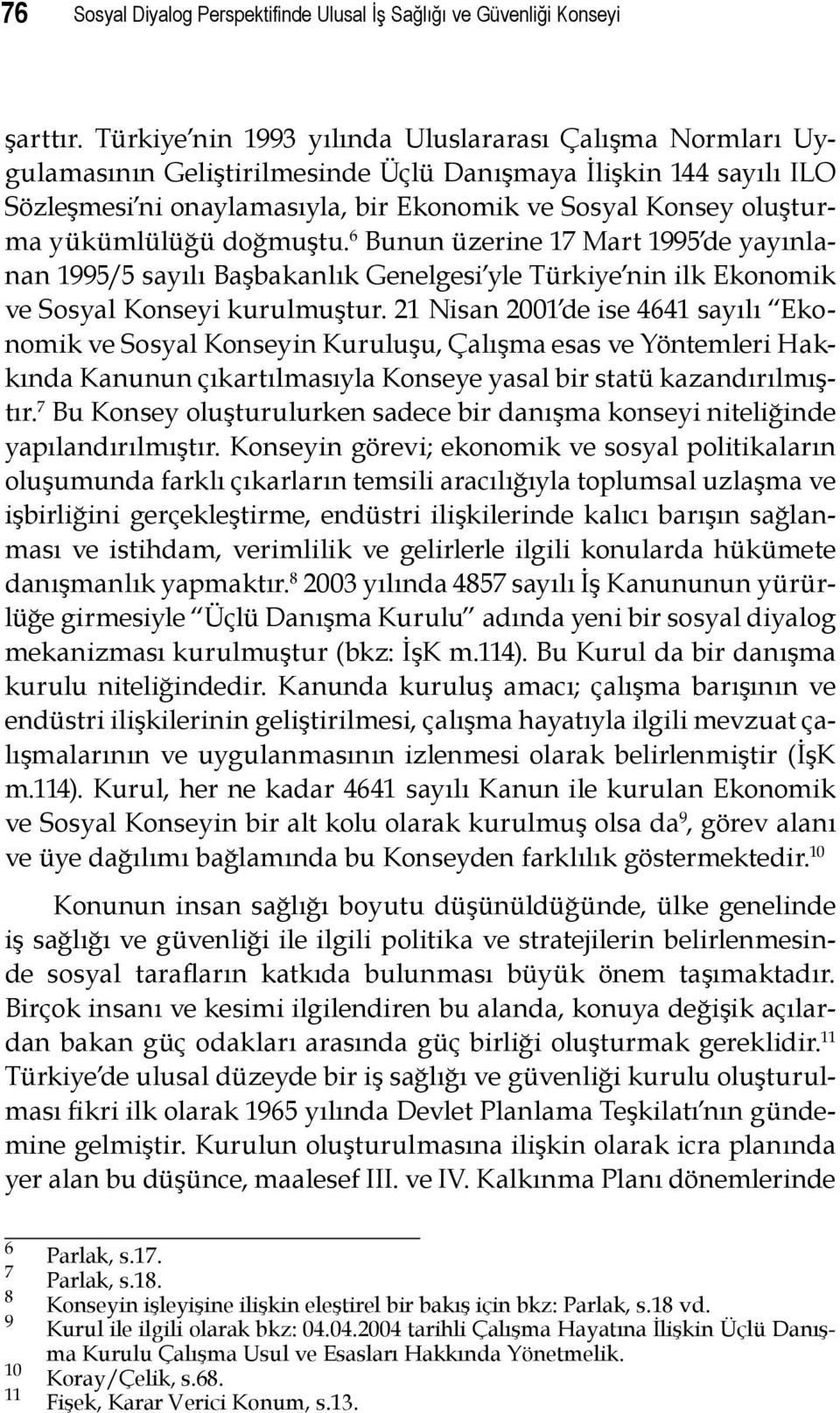 yükümlülüğü doğmuştu. 6 Bunun üzerine 17 Mart 1995 de yayınlanan 1995/5 sayılı Başbakanlık Genelgesi yle Türkiye nin ilk Ekonomik ve Sosyal Konseyi kurulmuştur.