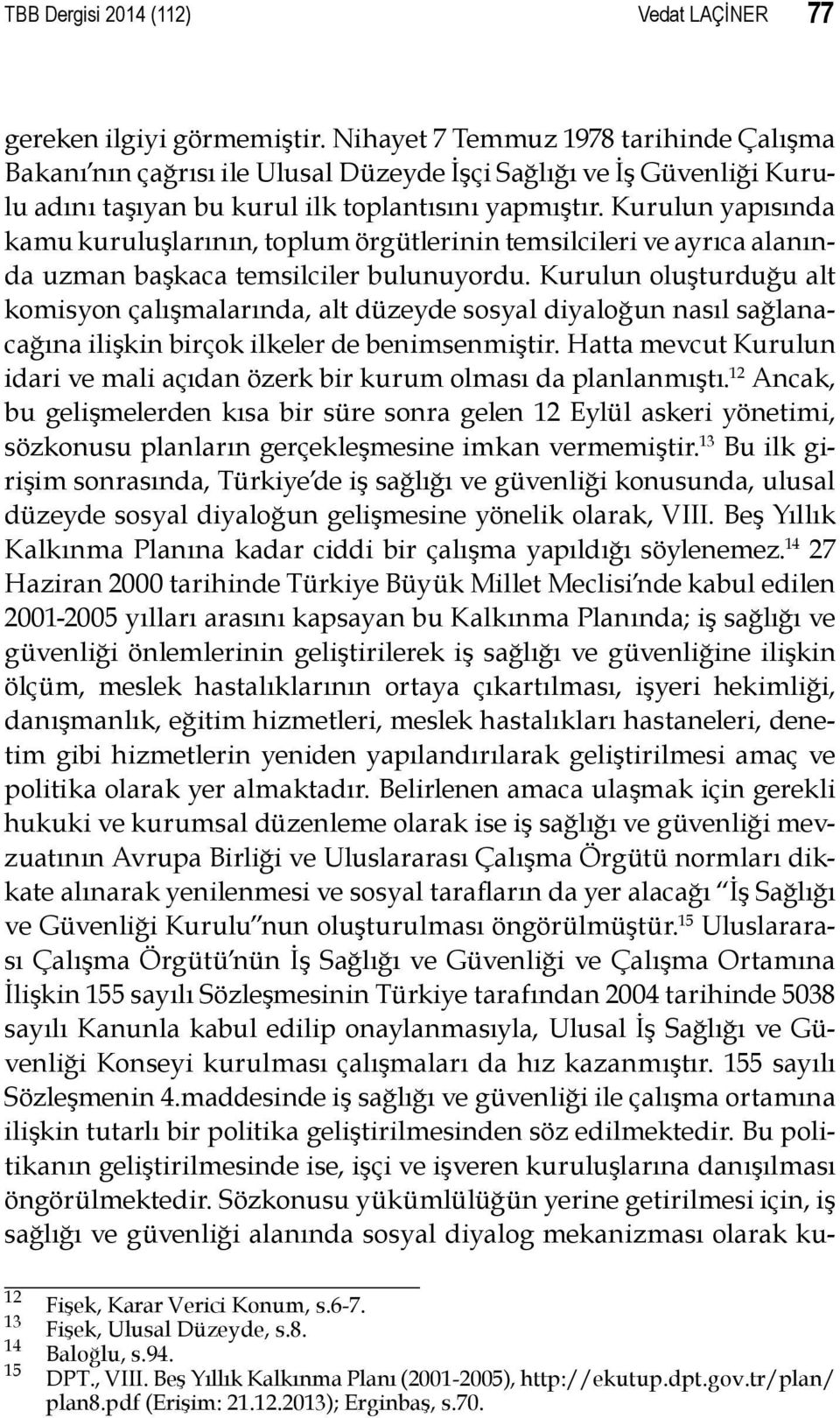 Kurulun yapısında kamu kuruluşlarının, toplum örgütlerinin temsilcileri ve ayrıca alanında uzman başkaca temsilciler bulunuyordu.