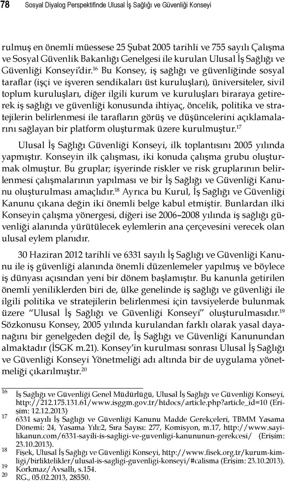 16 Bu Konsey, iş sağlığı ve güvenliğinde sosyal taraflar (işçi ve işveren sendikaları üst kuruluşları), üniversiteler, sivil toplum kuruluşları, diğer ilgili kurum ve kuruluşları biraraya getirerek