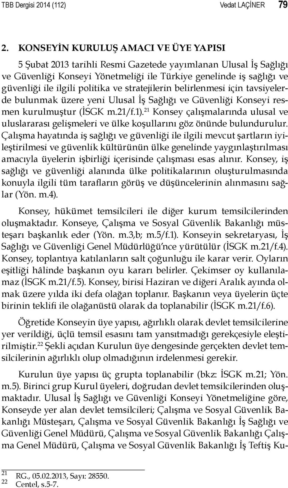 politika ve stratejilerin belirlenmesi için tavsiyelerde bulunmak üzere yeni Ulusal İş Sağlığı ve Güvenliği Konseyi resmen kurulmuştur (İSGK m.21/f.1).