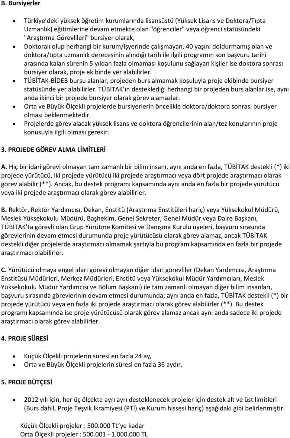 tarihi arasında kalan sürenin 5 yıldan fazla olmaması koşulunu sağlayan kişiler ise doktora sonrası bursiyer olarak, proje ekibinde yer alabilirler.