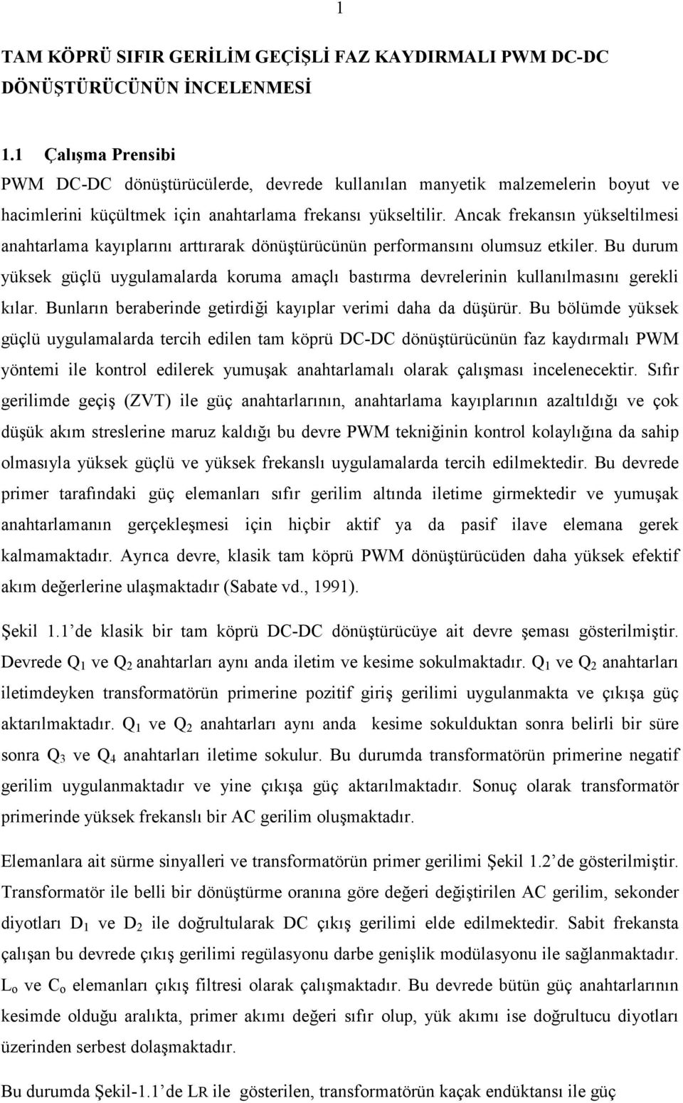 Ancak frekansın yükseltilmesi anahtarlama kayıplarını arttırarak dönüştürücünün performansını olumsuz etkiler.