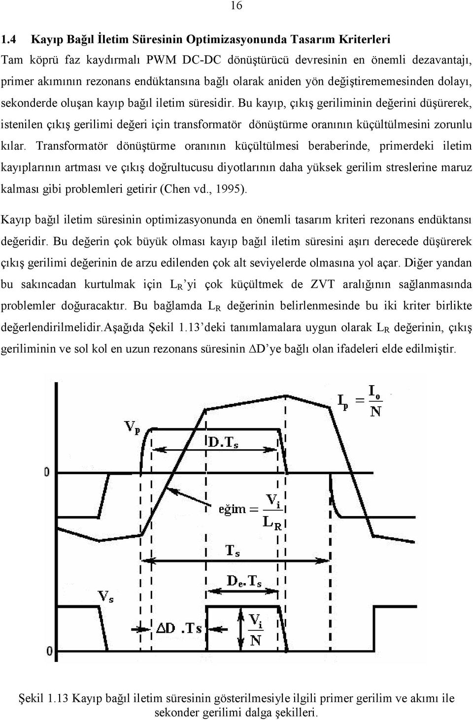 Bu kayıp, çıkış geriliminin değerini düşürerek, istenilen çıkış gerilimi değeri için transformatör dönüştürme oranının küçültülmesini zorunlu kılar.