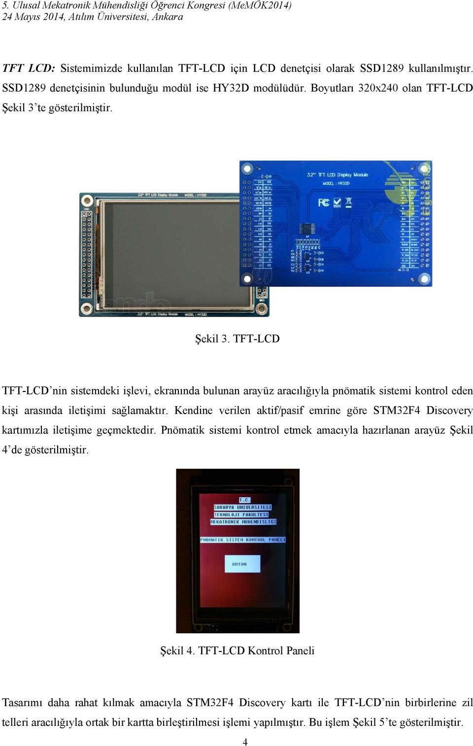 Kendine verilen aktif/pasif emrine göre STM32F4 Discovery kartımızla iletişime geçmektedir. Pnömatik sistemi kontrol etmek amacıyla hazırlanan arayüz Şekil 4 