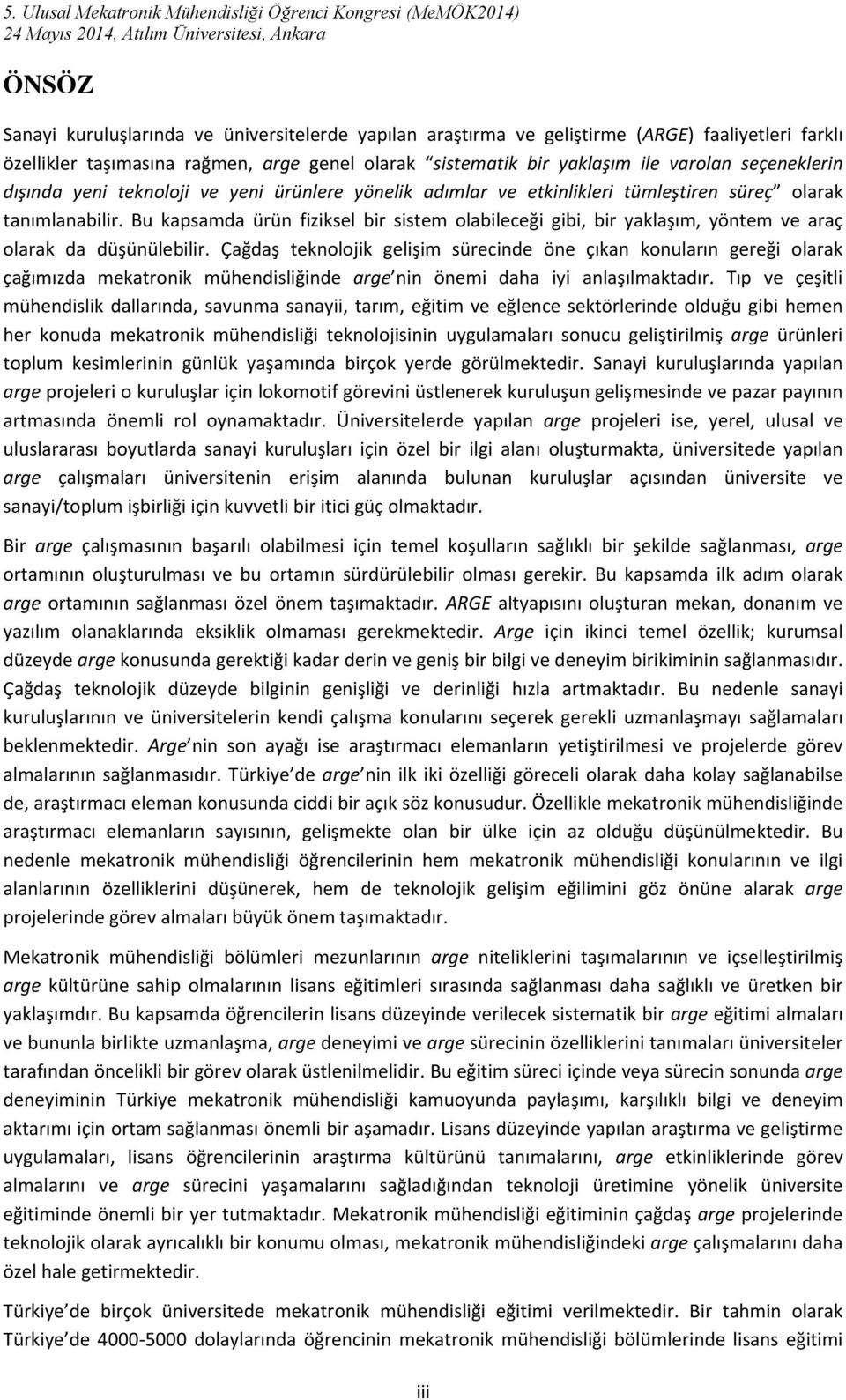 Bu kapsamda ürün fiziksel bir sistem olabileceği gibi, bir yaklaşım, yöntem ve araç olarak da düşünülebilir.