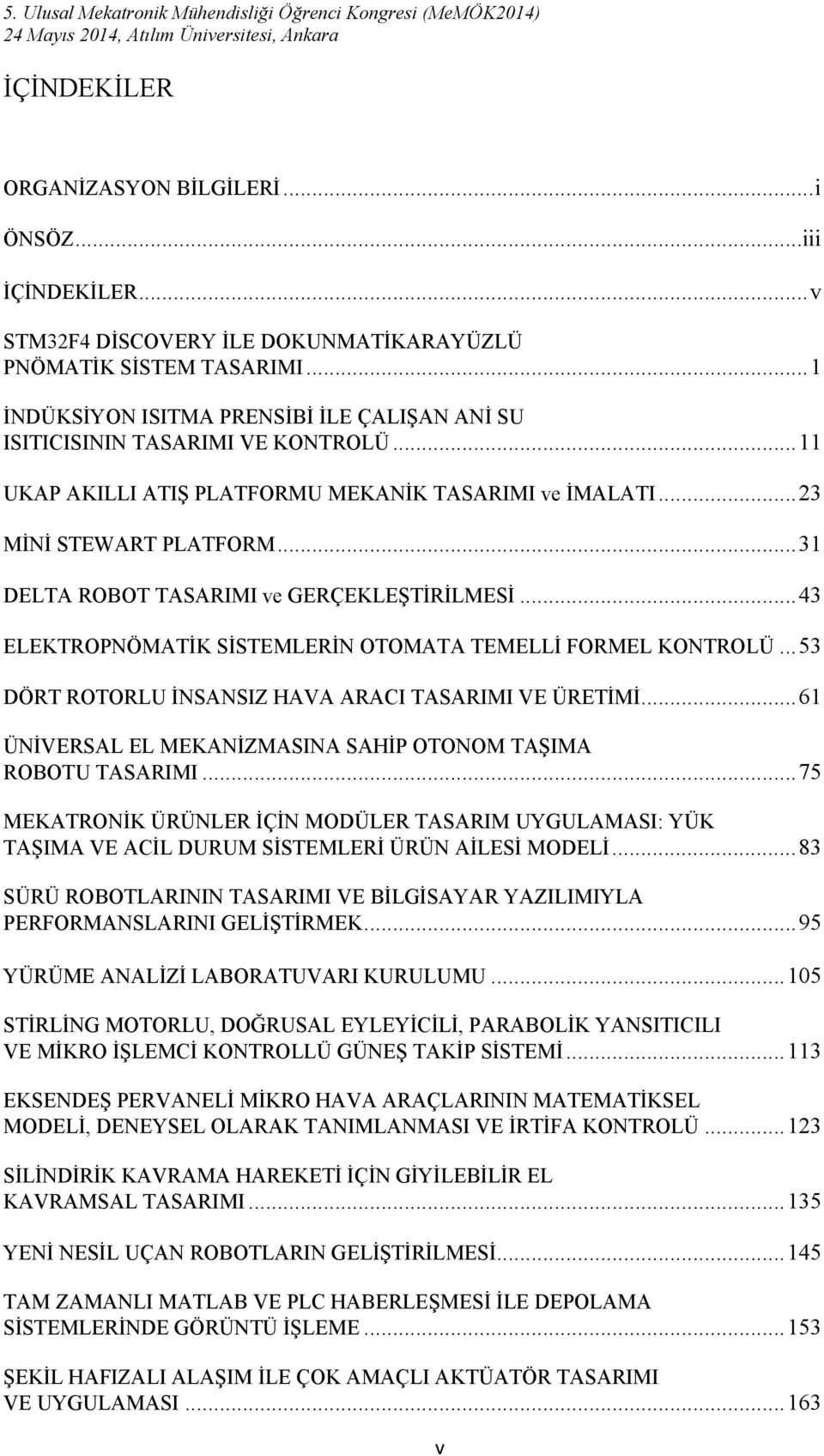 .. 31 DELTA ROBOT TASARIMI ve GERÇEKLEŞTİRİLMESİ... 43 ELEKTROPNÖMATİK SİSTEMLERİN OTOMATA TEMELLİ FORMEL KONTROLÜ... 53 DÖRT ROTORLU İNSANSIZ HAVA ARACI TASARIMI VE ÜRETİMİ.