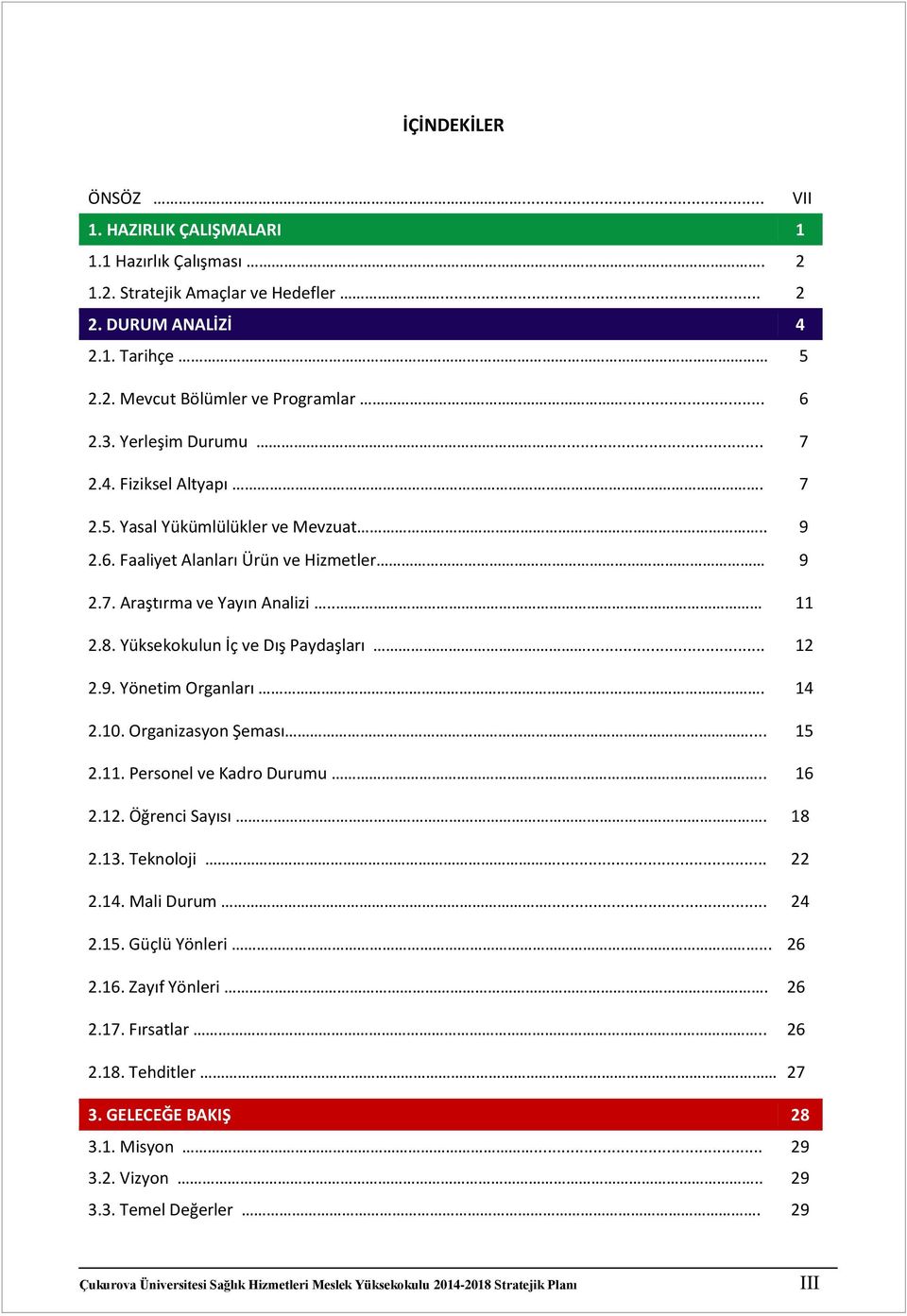 Yüksekokulun İç ve Dış Paydaşları... 12 2.9. Yönetim Organları. 14 2.10. Organizasyon Şeması... 15 2.11. Personel ve Kadro Durumu.. 16 2.12. Öğrenci Sayısı. 18 2.13. Teknoloji... 22 2.14. Mali Durum.