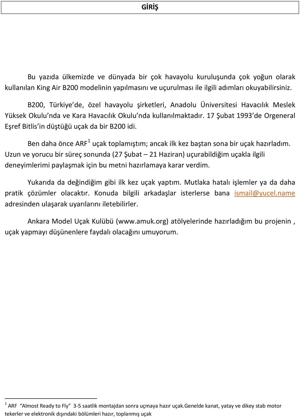 17 Şubat 1993 de Orgeneral Eşref Bitlis in düştüğü uçak da bir B200 idi. Ben daha önce ARF 1 uçak toplamıştım; ancak ilk kez baştan sona bir uçak hazırladım.