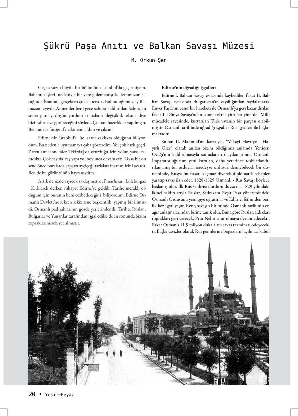 Sahurdan sonra yatmayı düşünüyordum ki babam değişiklik olsun diye bizi Edirne ye götüreceğini söyledi. Çoktan hazırlıklar yapılmıştı. Ben sadece fotoğraf makinemi aldım ve çıktım.