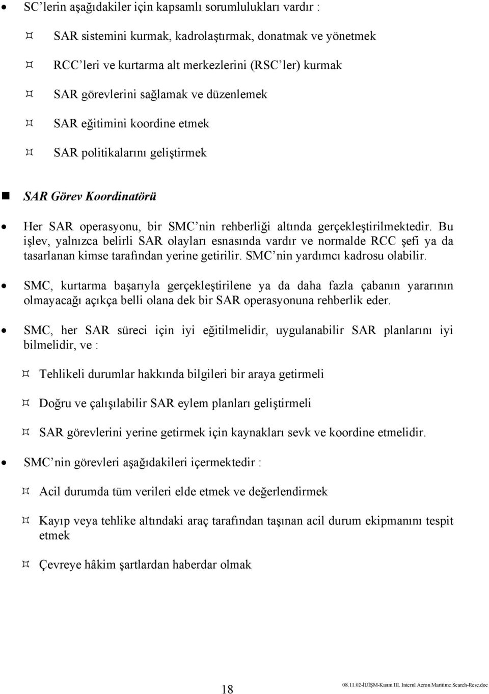 Bu işlev, yalnızca belirli SAR olayları esnasında vardır ve normalde RCC şefi ya da tasarlanan kimse tarafından yerine getirilir. SMC nin yardımcı kadrosu olabilir.