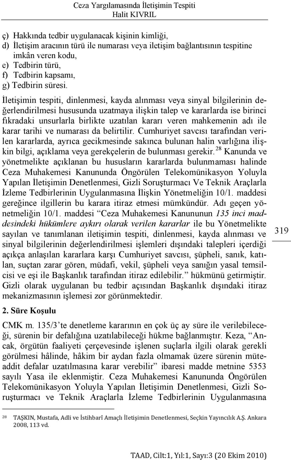 ĠletiĢimin tespiti, dinlenmesi, kayda alınması veya sinyal bilgilerinin değerlendirilmesi hususunda uzatmaya iliģkin talep ve kararlarda ise birinci fıkradaki unsurlarla birlikte uzatılan kararı