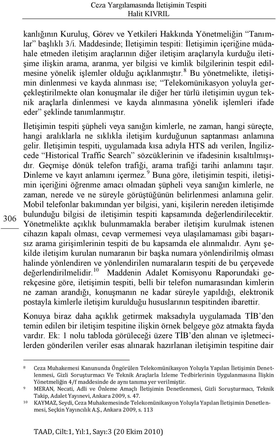 tespit edilmesine yönelik iģlemler olduğu açıklanmıģtır.