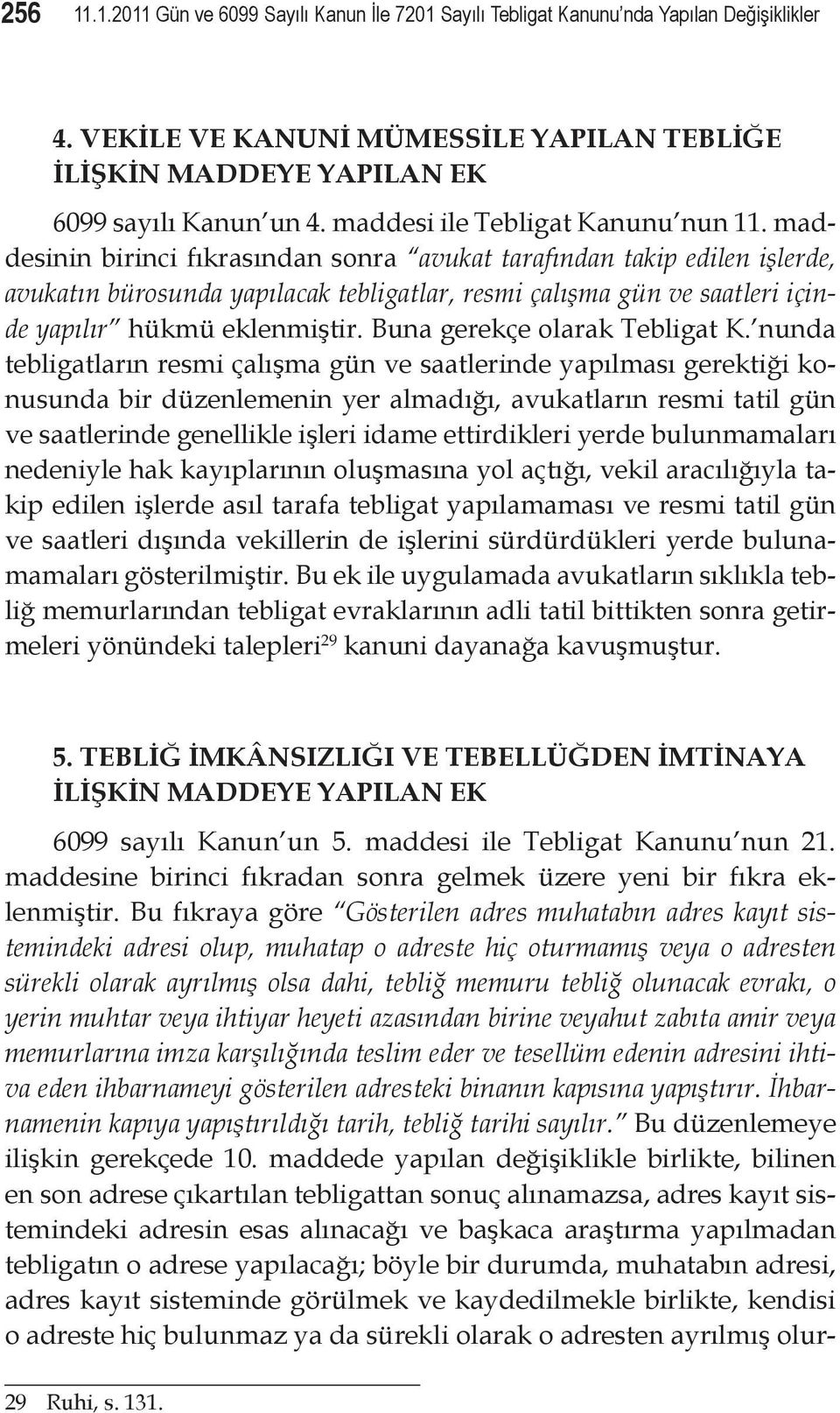 maddesinin birinci fıkrasından sonra avukat tarafından takip edilen işlerde, avukatın bürosunda yapılacak tebligatlar, resmi çalışma gün ve saatleri içinde yapılır hükmü eklenmiştir.