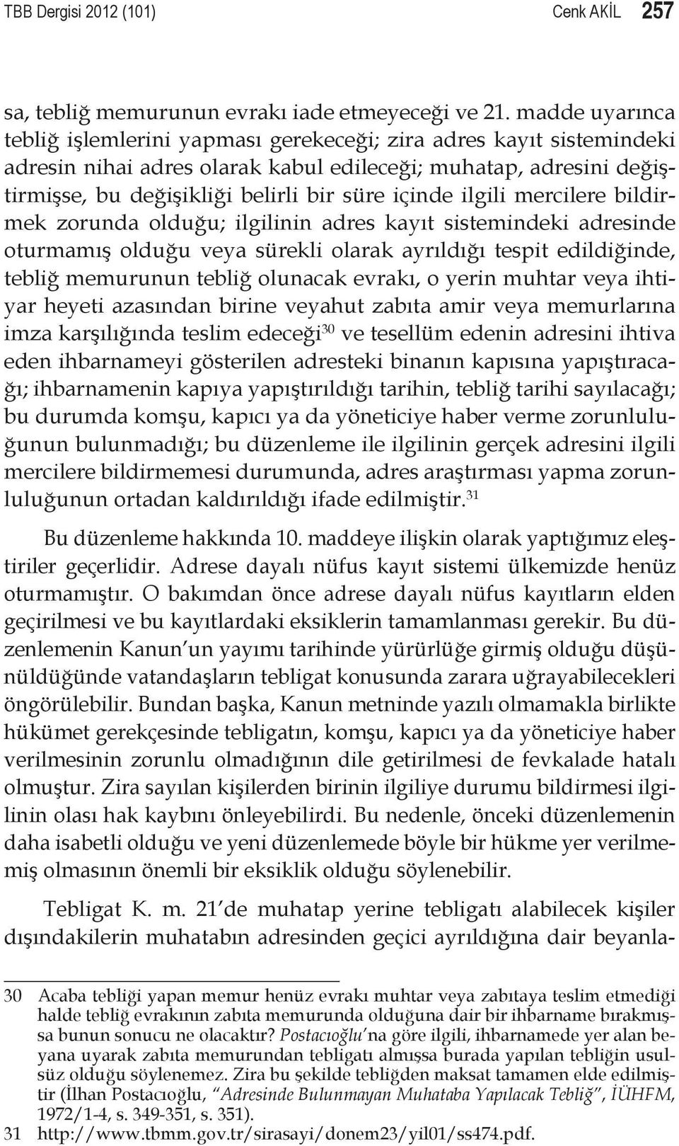 ilgili mercilere bildirmek zorunda olduğu; ilgilinin adres kayıt sistemindeki adresinde oturmamış olduğu veya sürekli olarak ayrıldığı tespit edildiğinde, tebliğ memurunun tebliğ olunacak evrakı, o