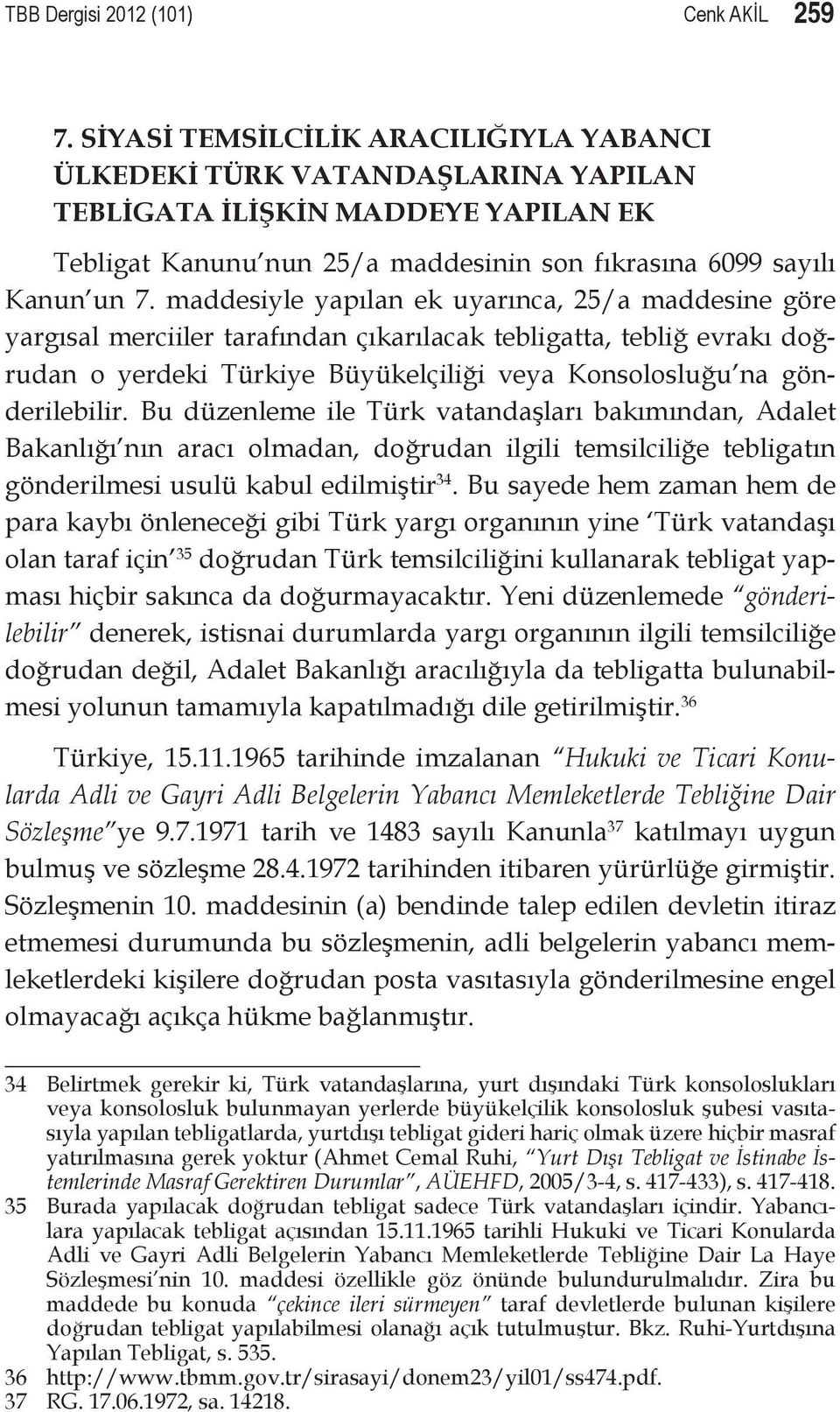 maddesiyle yapılan ek uyarınca, 25/a maddesine göre yargısal merciiler tarafından çıkarılacak tebligatta, tebliğ evrakı doğrudan o yerdeki Türkiye Büyükelçiliği veya Konsolosluğu na gönderilebilir.