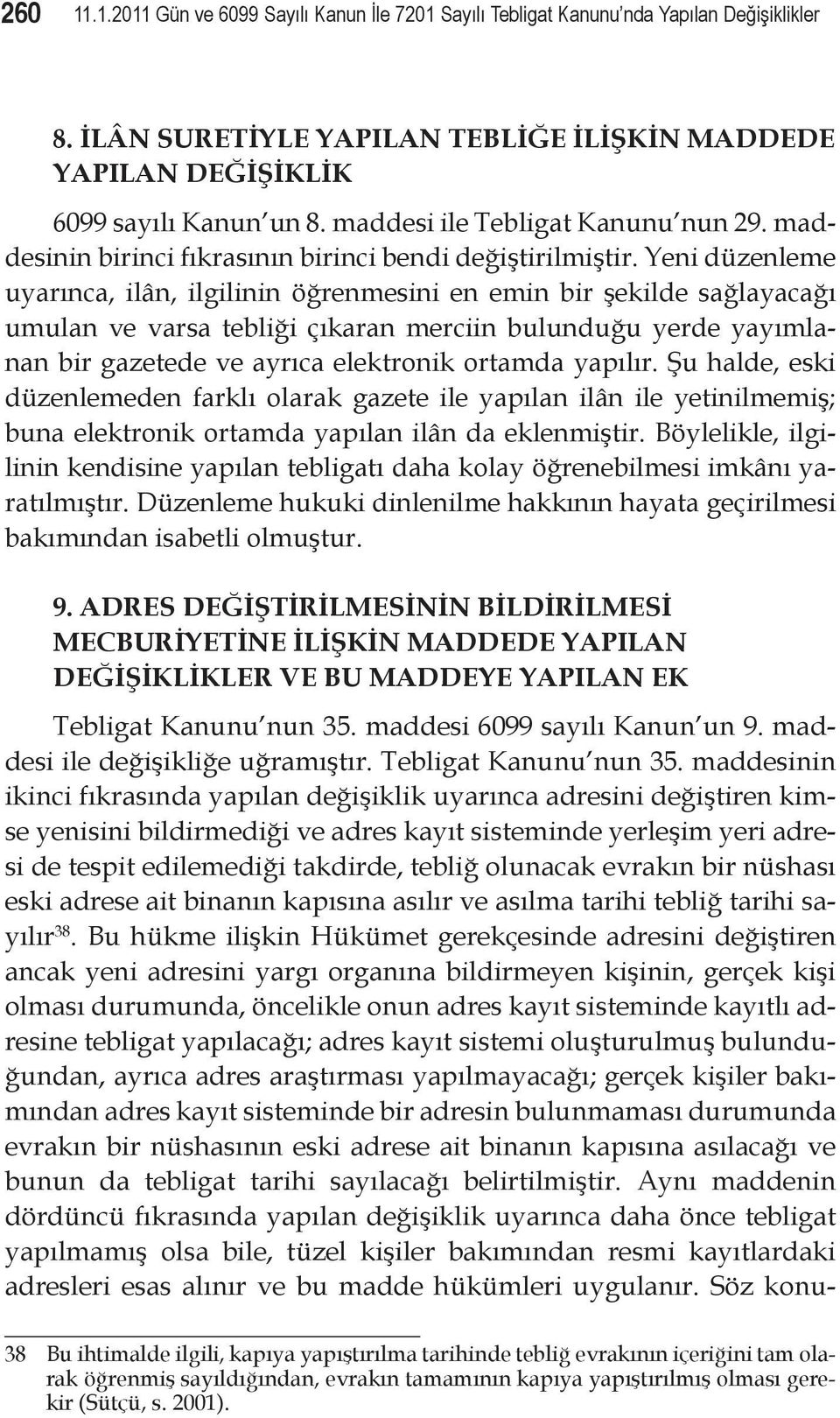 Yeni düzenleme uyarınca, ilân, ilgilinin öğrenmesini en emin bir şekilde sağlayacağı umulan ve varsa tebliği çıkaran merciin bulunduğu yerde yayımlanan bir gazetede ve ayrıca elektronik ortamda