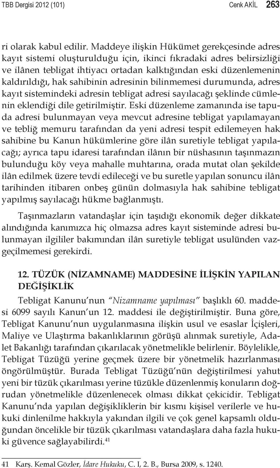 sahibinin adresinin bilinmemesi durumunda, adres kayıt sistemindeki adresin tebligat adresi sayılacağı şeklinde cümlenin eklendiği dile getirilmiştir.