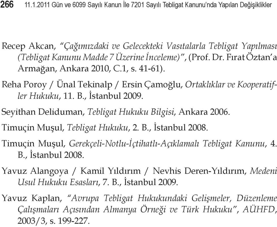 İnceleme), (Prof. Dr. Fırat Öztan a Armağan, Ankara 2010, C.1, s. 41-61). Reha Poroy / Ünal Tekinalp / Ersin Çamoğlu, Ortaklıklar ve Kooperatifler Hukuku, 11. B., İstanbul 2009.