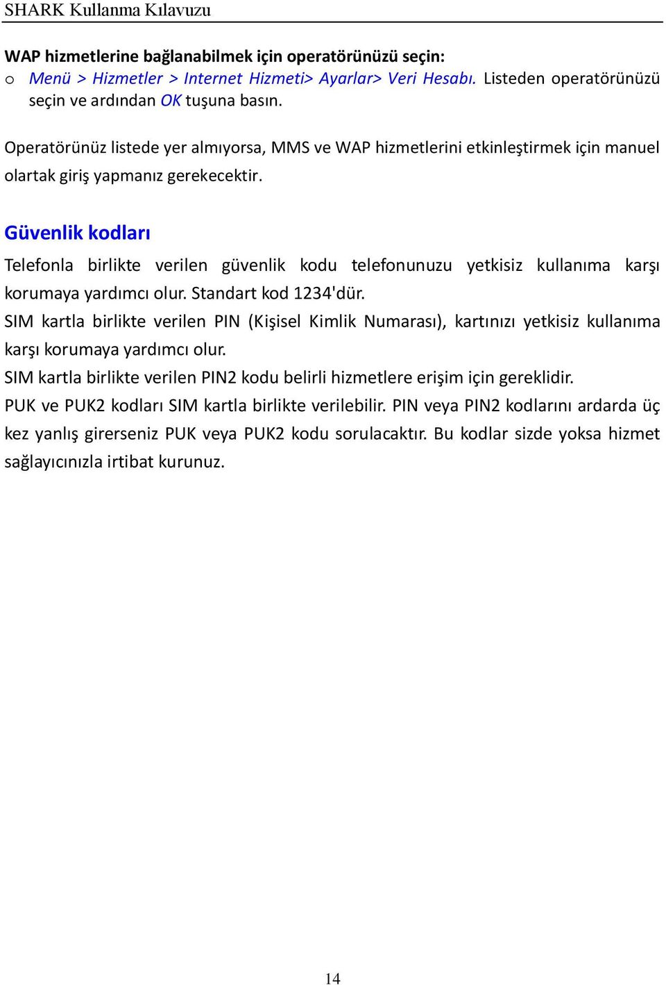 Güvenlik kodları Telefonla birlikte verilen güvenlik kodu telefonunuzu yetkisiz kullanıma karşı korumaya yardımcı olur. Standart kod 1234'dür.