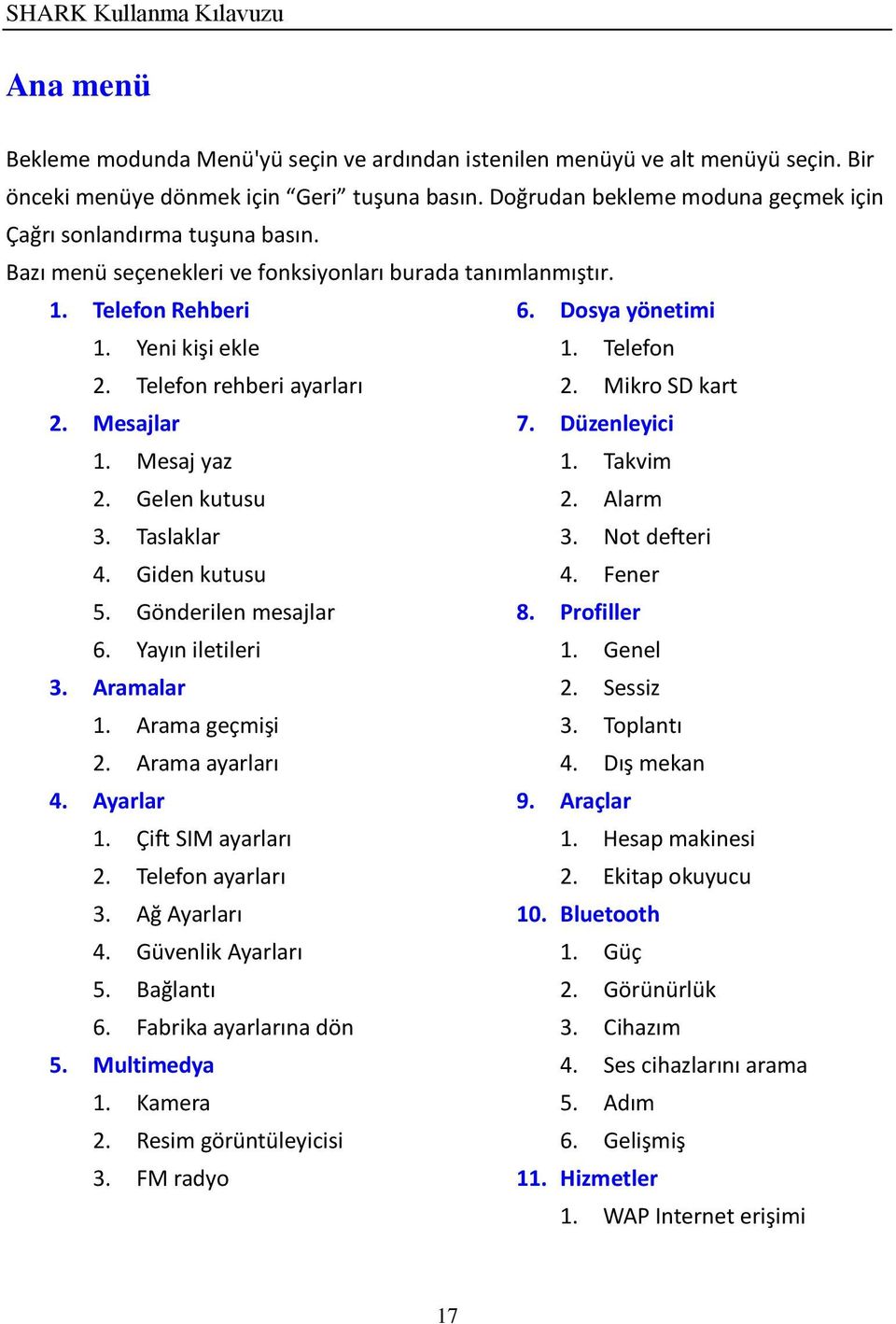 Telefon rehberi ayarları 2. Mikro SD kart 2. Mesajlar 7. Düzenleyici 1. Mesaj yaz 1. Takvim 2. Gelen kutusu 2. Alarm 3. Taslaklar 3. Not defteri 4. Giden kutusu 4. Fener 5. Gönderilen mesajlar 8.