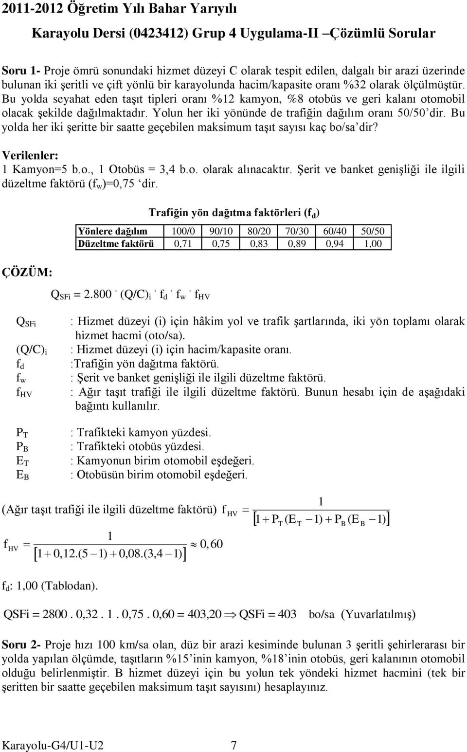 Yolun her iki yönünde de trafiğin dağılı oranı 50/50 dir. Bu yolda her iki şeritte bir aatte geçebilen aku taşıt ayıı kaç bo/a dir? Verilenler: 1 Kayon=5 b.o., 1 Otobü = 3,4 b.o. olarak alınacaktır.