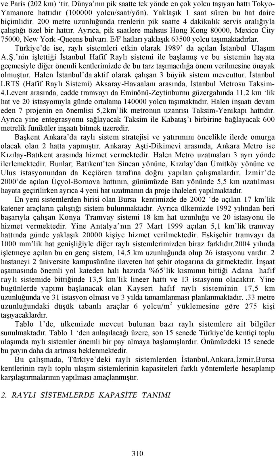 E/F hatlarõ yaklaşõk 63500 yolcu taşõmaktadõrlar. Türkiye de ise, raylõ sistemleri etkin olarak 1989 da açõlan İstanbul Ulaşõm A.Ş.