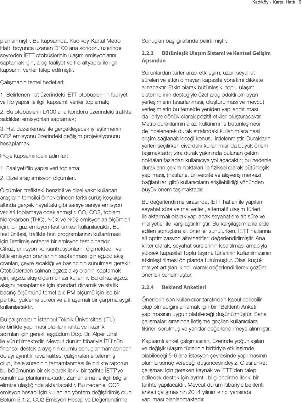 veriler talep edilmiştir. Çalışmanın temel hedefleri; 1. Belirlenen hat üzerindeki İETT otobüslerinin faaliyet ve filo yapısı ile ilgili kapsamlı veriler toplamak; 2.