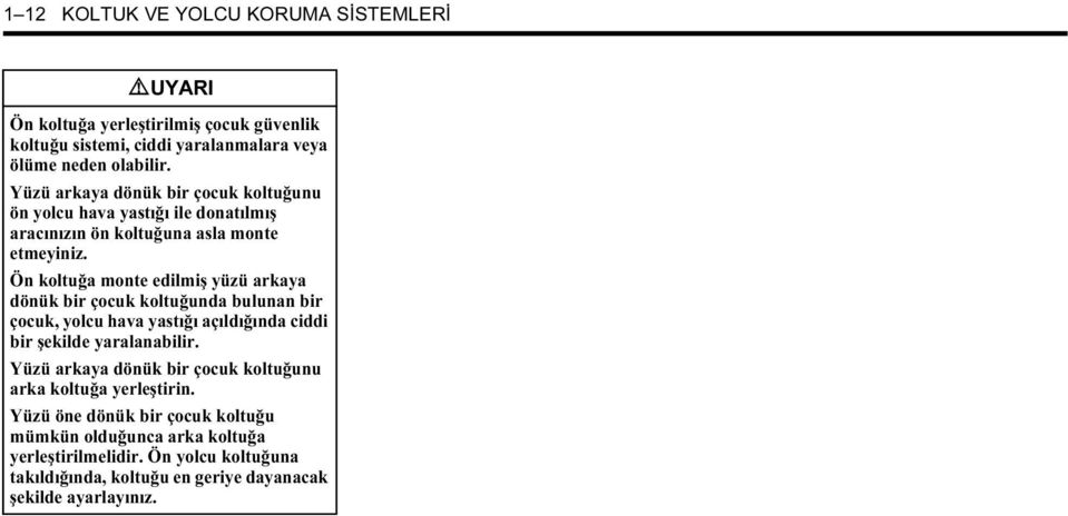 Ön koltuğa monte edilmiş yüzü arkaya dönük bir çocuk koltuğunda bulunan bir çocuk, yolcu hava yastığı açıldığında ciddi bir şekilde yaralanabilir.