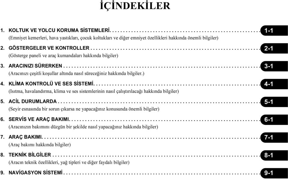 ......................................................................... 3-1 (Aracınızı çeşitli koşullar altında nasıl süreceğiniz hakkında bilgiler.) 4. KLİMA KONTROLÜ VE SES SİSTEMİ.