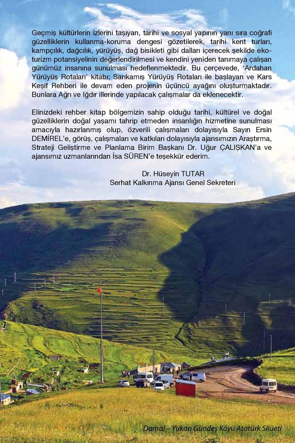 Bu çerçevede, Ardahan Yürüyüş Rotaları kitabı; Sarıkamış Yürüyüş Rotaları ile başlayan ve Kars Keşif Rehberi ile devam eden projenin üçüncü ayağını oluşturmaktadır.