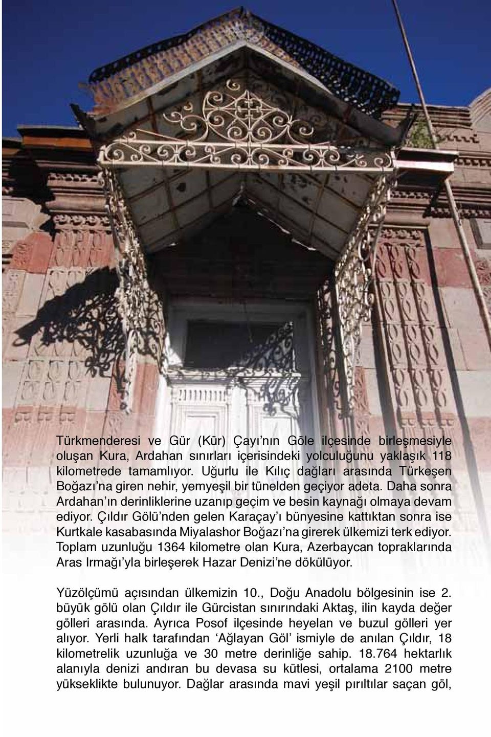 Çıldır Gölü nden gelen Karaçay ı bünyesine kattıktan sonra ise Kurtkale kasabasında Miyalashor Boğazı na girerek ülkemizi terk ediyor.