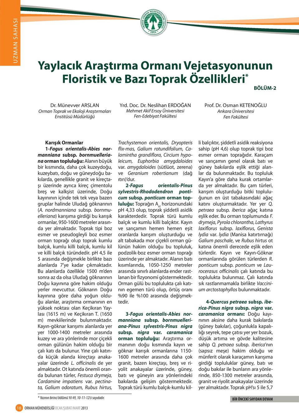 bornmuelleriana orman topluluğu: Alanın büyük bir kısmında, daha çok kuzeydoğu, kuzeybatı, doğu ve güneydoğu bakılarda, genellikle granit ve kireçtaşı üzerinde ayrıca kireç çimentolu breş ve kalkşist