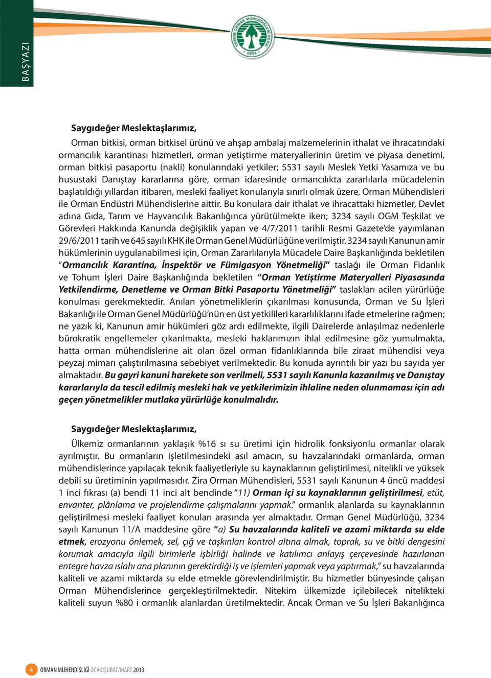 zararlılarla mücadelenin başlatıldığı yıllardan itibaren, mesleki faaliyet konularıyla sınırlı olmak üzere, Orman Mühendisleri ile Orman Endüstri Mühendislerine aittir.