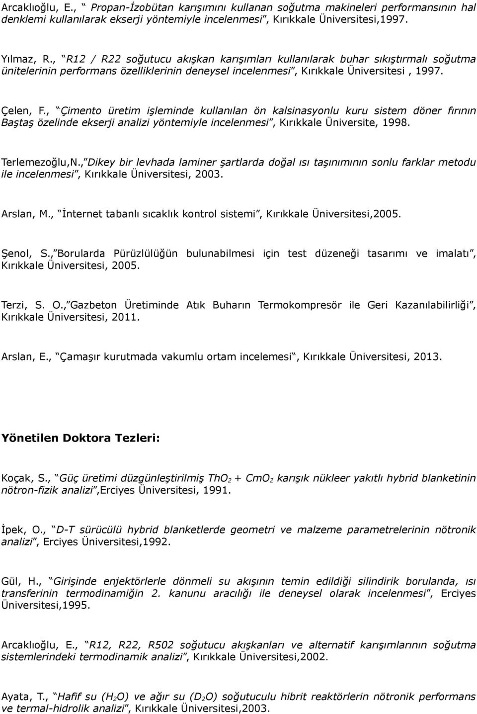 , Çimento üretim işleminde kullanılan ön kalsinasyonlu kuru sistem döner fırının Baştaş özelinde ekserji analizi yöntemiyle incelenmesi, Kırıkkale Üniversite, 1998. Terlemezoğlu,N.