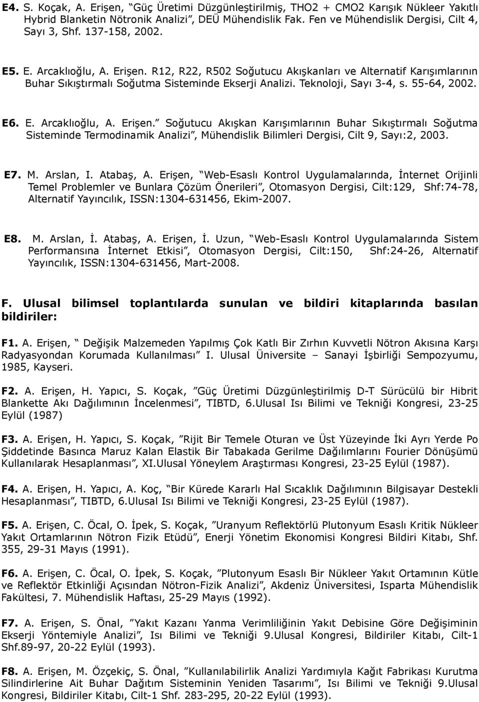 55-64, 2002. E6. E. Arcaklıoğlu, A. Erişen. Soğutucu Akışkan Karışımlarının Buhar Sıkıştırmalı Soğutma Sisteminde Termodinamik Analizi, Mühendislik Bilimleri Dergisi, Cilt 9, Sayı:2, 2003. E7. M. Arslan, I.