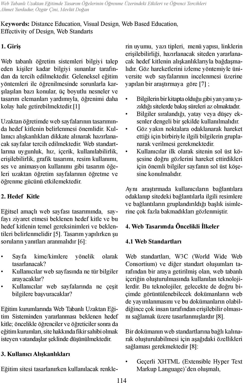 Geleneksel eğitim yöntemleri ile öğrenilmesinde sorunlarla karşılaşılan bazı konular, üç boyutlu nesneler ve tasarım elemanları yardımıyla, öğrenimi daha kolay hale getirebilmektedir.