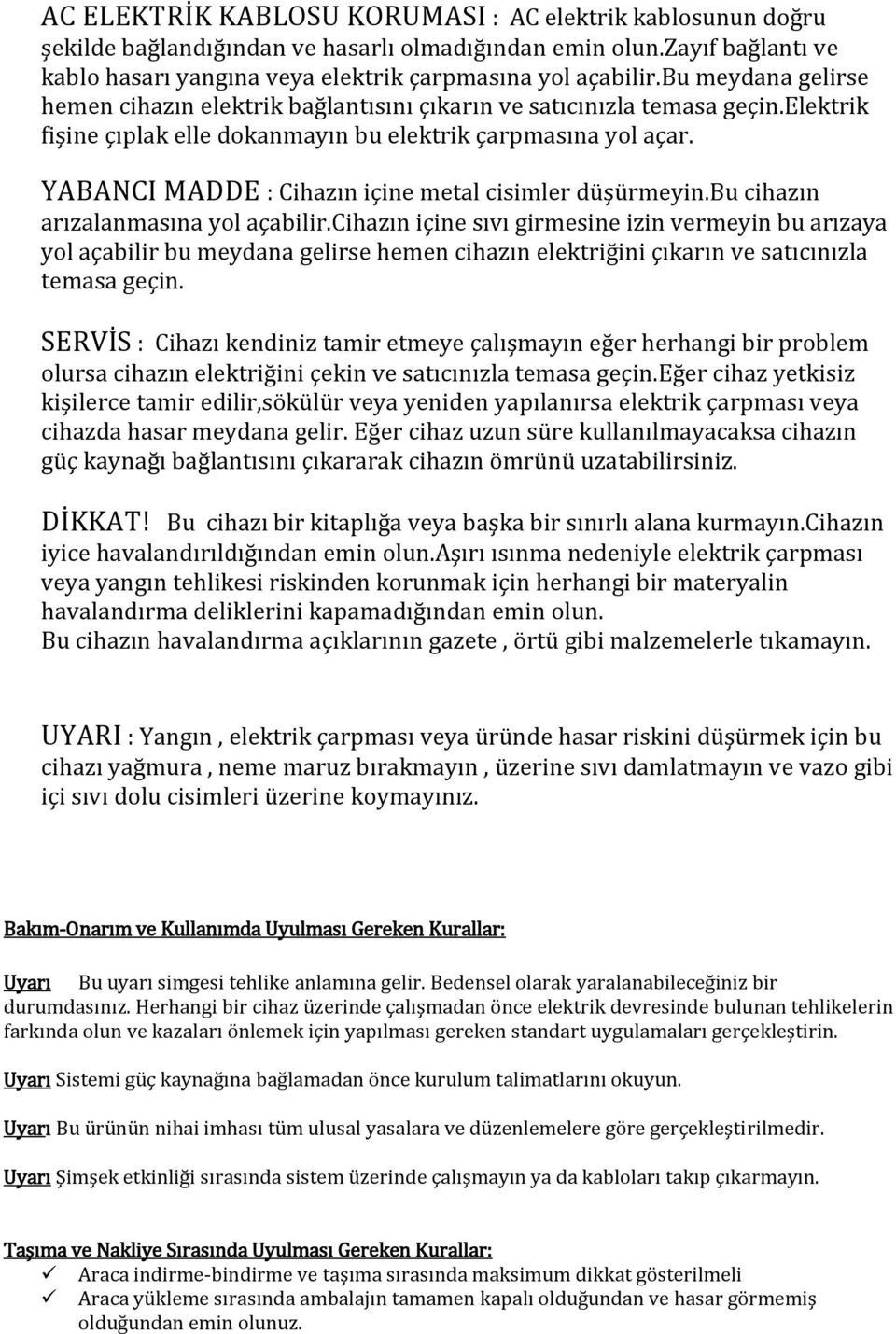 YABANCI MADDE : Cihazın içine metal cisimler düşürmeyin.bu cihazın arızalanmasına yol açabilir.