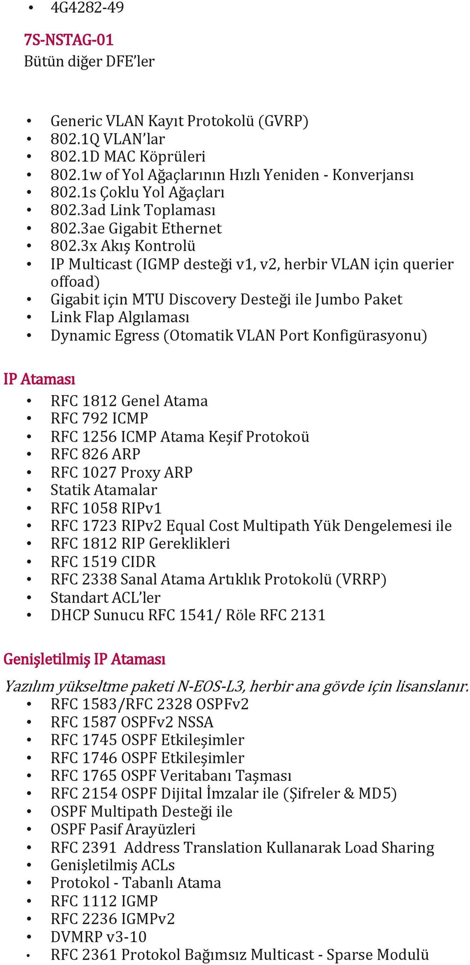 3x Akış Kontrolü IP Multicast (IGMP desteği v1, v2, herbir VLAN için querier offoad) Gigabit için MTU Discovery Desteği ile Jumbo Paket Link Flap Algılaması Dynamic Egress (Otomatik VLAN Port