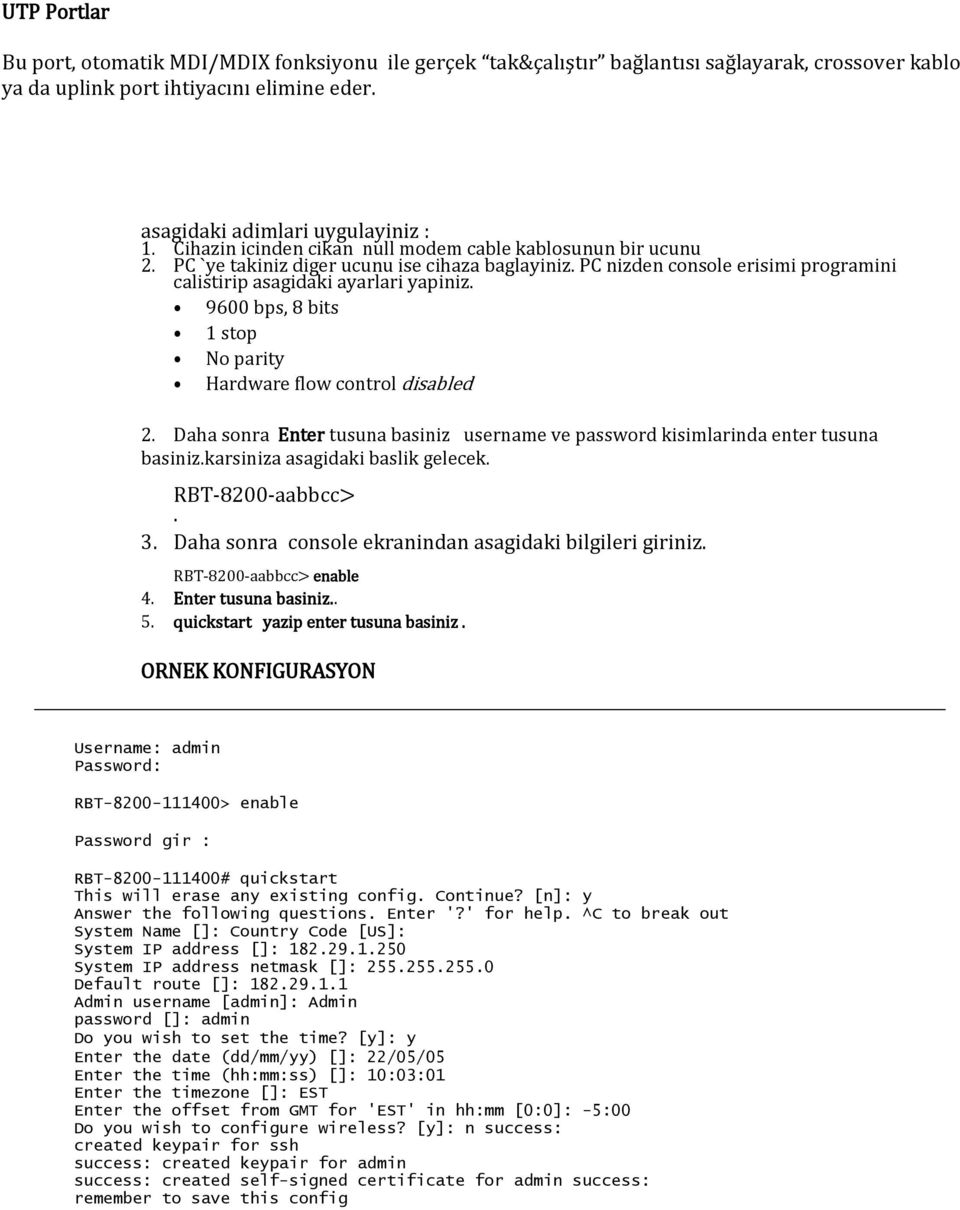 9600 bps, 8 bits 1 stop No parity Hardware flow control disabled 2. Daha sonra Enter tusuna basiniz username ve password kisimlarinda enter tusuna basiniz.karsiniza asagidaki baslik gelecek.