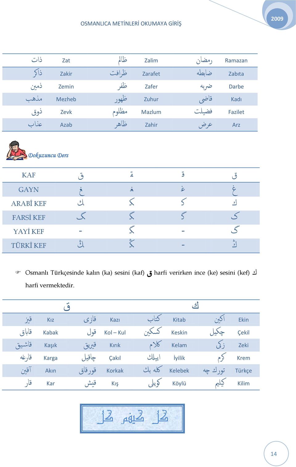 (kaf) Osmanlı Türkçesinde kalın (ka) sesini harfi vermektedir.