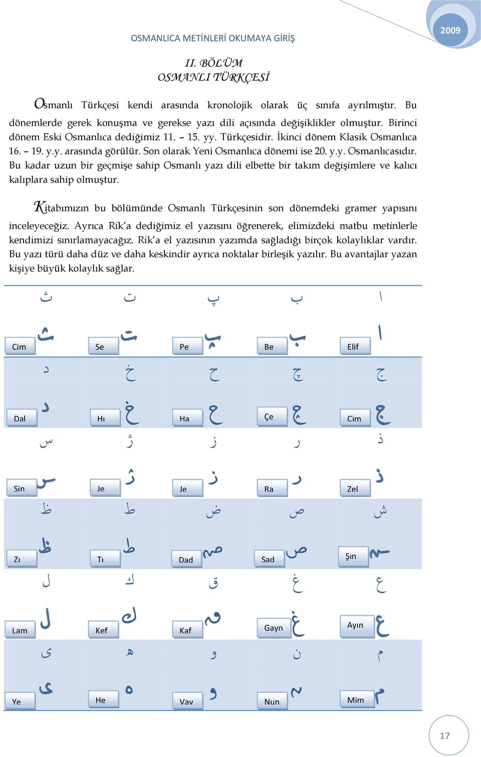 Bu kadar uzun bir geçmişe sahip Osmanlı yazı dili elbette bir takım değişimlere ve kalıcı kalıplara sahip olmuştur.