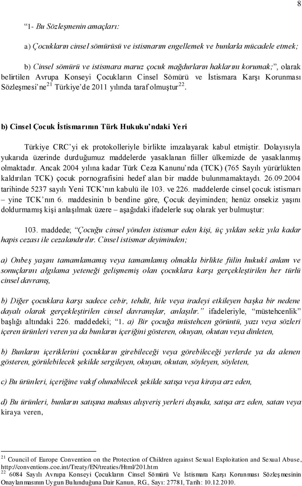 b) Cinsel Çocuk İstismarının Türk Hukuku ndaki Yeri Türkiye CRC yi ek protokolleriyle birlikte imzalayarak kabul etmiştir.