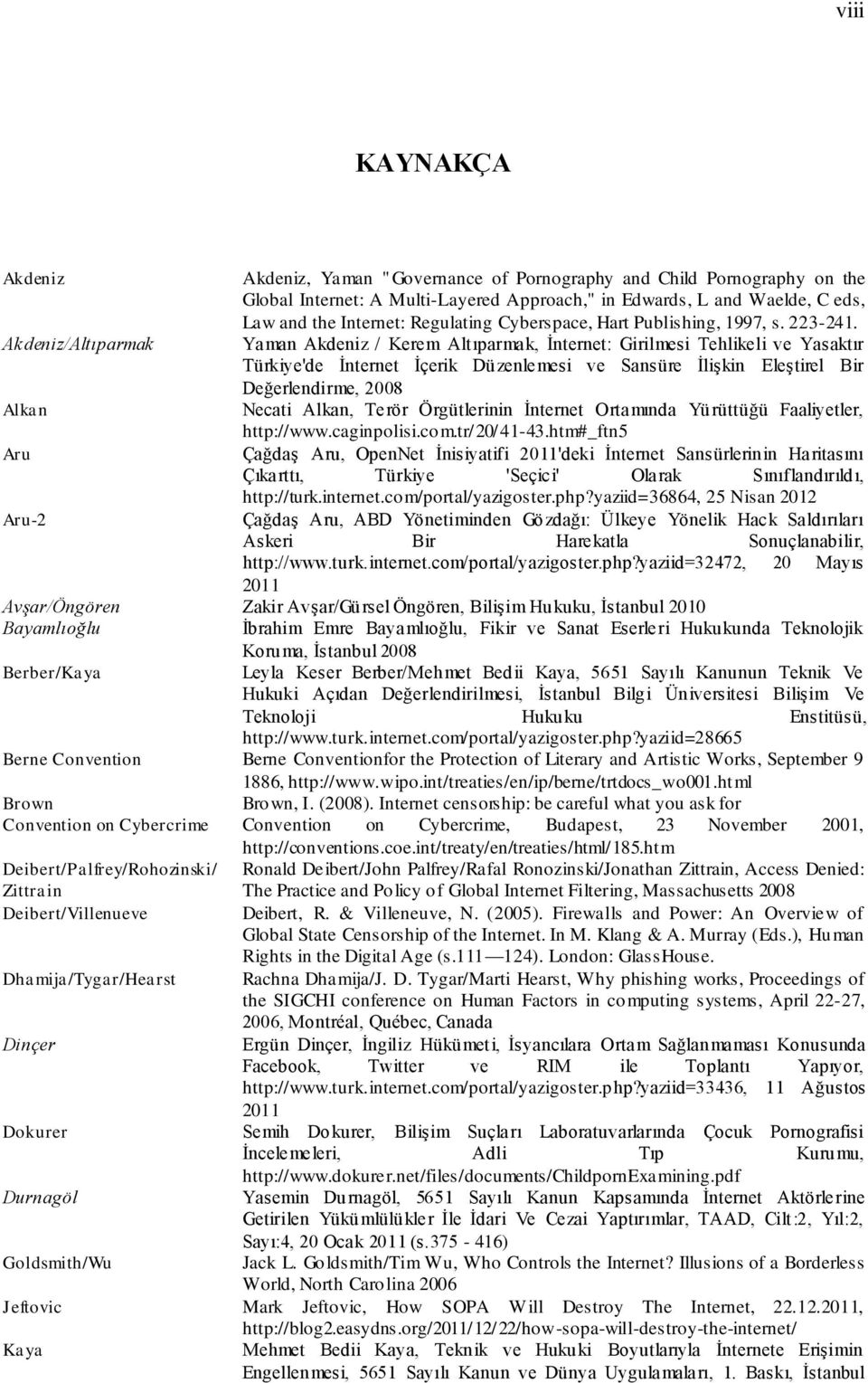 Akdeniz/Altıparmak Yaman Akdeniz / Kerem Altıparmak, İnternet: Girilmesi Tehlikeli ve Yasaktır Türkiye'de İnternet İçerik Düzenlemesi ve Sansüre İlişkin Eleştirel Bir Değerlendirme, 2008 Alkan Necati