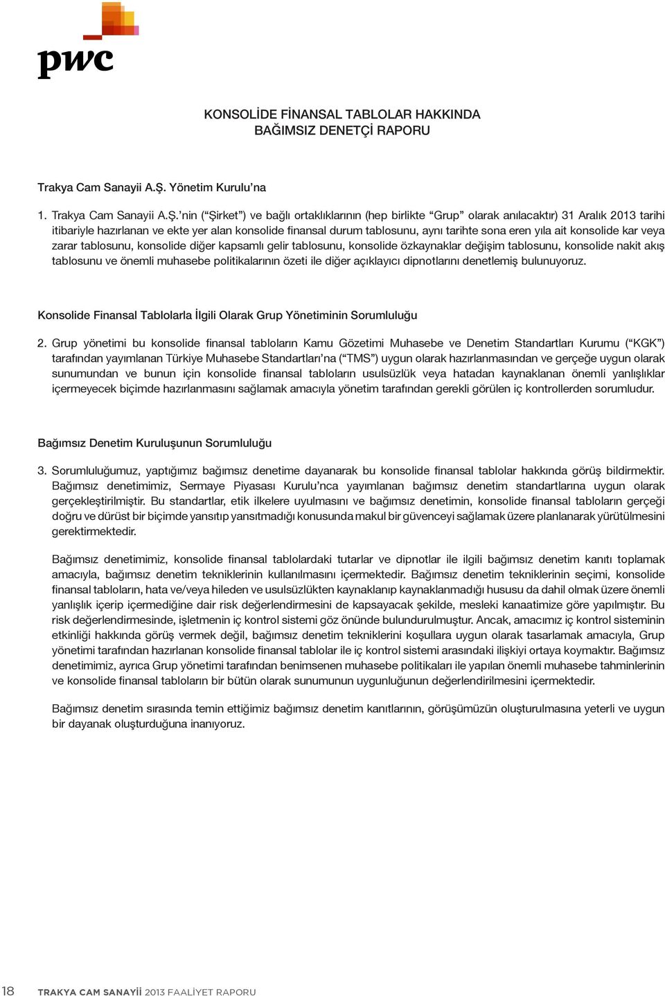 nin ( Şirket ) ve bağlı ortaklıklarının (hep birlikte Grup olarak anılacaktır) tarihi itibariyle hazırlanan ve ekte yer alan konsolide finansal durum tablosunu, aynı tarihte sona eren yıla ait