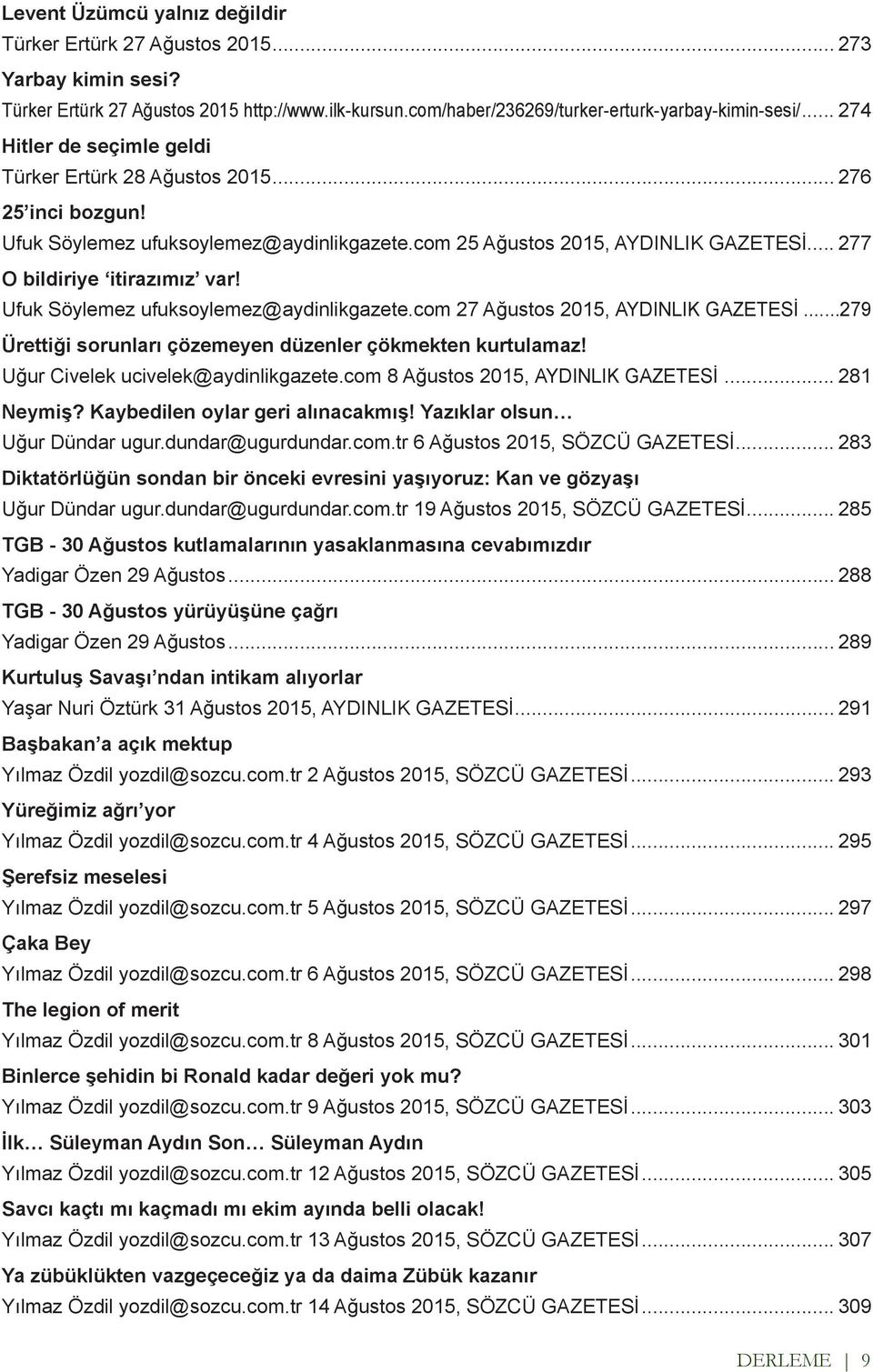 Ufuk Söylemez ufuksoylemez@aydinlikgazete.com 27 Ağustos 2015, AYDINLIK GAZETESİ...279 Ürettiği sorunları çözemeyen düzenler çökmekten kurtulamaz! Uğur Civelek ucivelek@aydinlikgazete.