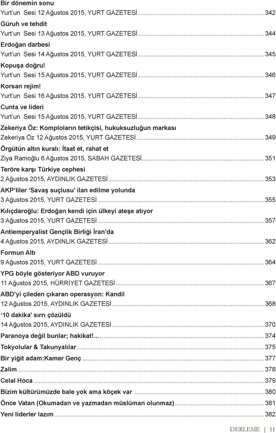 .. 348 Zekeriya Öz: Komploların tetikçisi, hukuksuzluğun markası Zekeriya Öz 12 Ağustos 2015, YURT GAZETESİ... 349 Örgütün altın kuralı: İtaat et, rahat et Ziya Ramoğlu 6 Ağustos 2015, SABAH GAZETESİ.