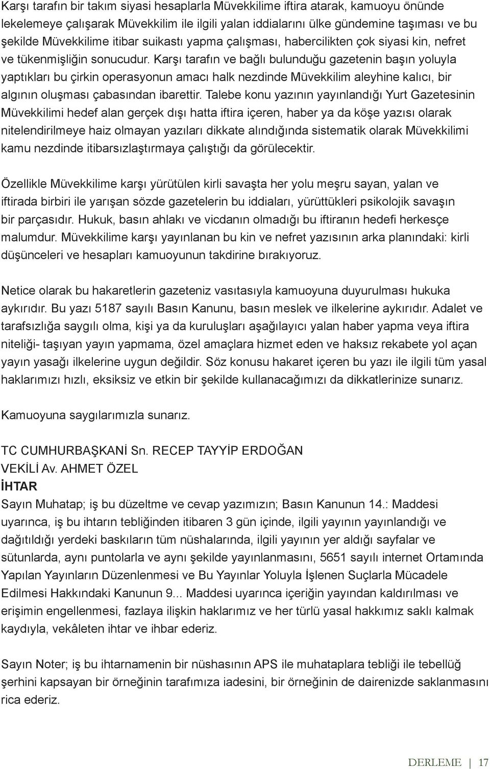 Karşı tarafın ve bağlı bulunduğu gazetenin başın yoluyla yaptıkları bu çirkin operasyonun amacı halk nezdinde Müvekkilim aleyhine kalıcı, bir algının oluşması çabasından ibarettir.